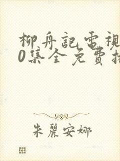 柳舟记电视剧40集全免费播放