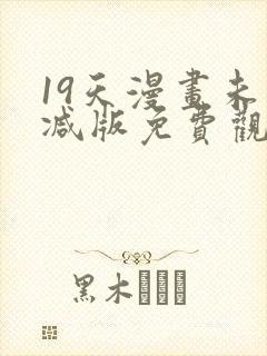 19天漫画未删减版免费观看下拉式