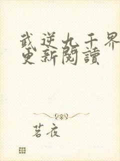 武逆九千界免费更新阅读