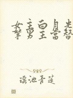 女主白月光死了拿男主当替身