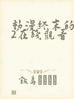 动漫终末的后宫2在线观看