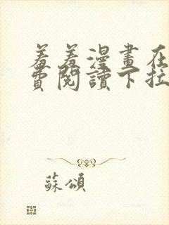 羞羞漫画在线免费阅读下拉式