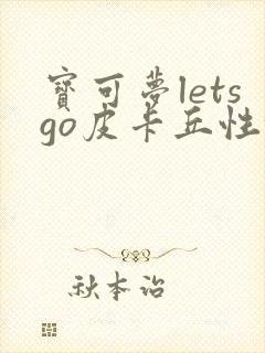 宝可梦letsgo皮卡丘性格