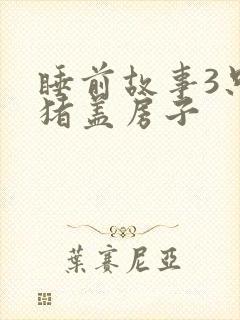 睡前故事3只小猪盖房子