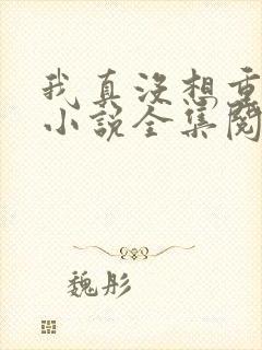 我真没想重生啊小说全集阅读