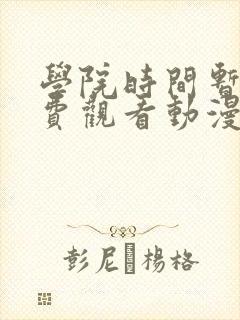 学院时间暂停免费观看动漫在哪看