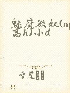 魅魔欲奴(np高h)小d封面