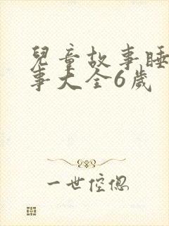 儿童故事睡前故事大全6岁