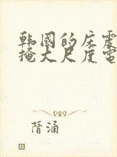 韩国的床震无遮掩大尺度电影