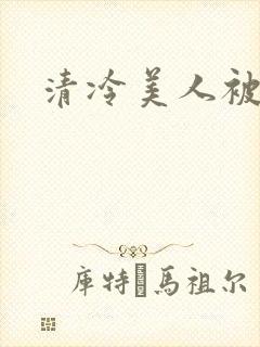 清冷美人被糟蹋