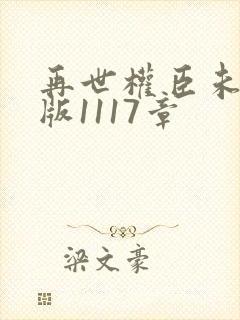 再世权臣未删减版1117章封面