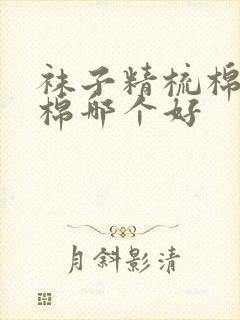 袜子精梳棉和纯棉哪个好封面