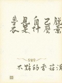 梦见自己脱了上衣是什么意思