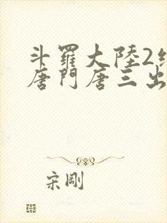 斗罗大陆2绝世唐门唐三出场集数