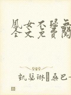 凤女不归无删减全文免费阅读