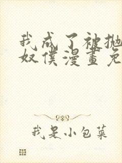 我成了被抛弃的奴仆漫画免费阅读