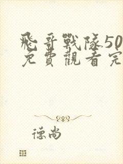 飞哥战队50集免费观看完整