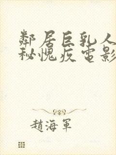 邻居巨乳人妻隐秘愧疚电影