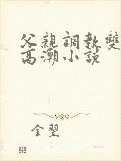 父亲调教双性人高潮小说