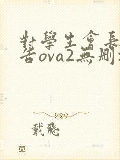 对学生会长的忠告ova2无删减樱花动漫