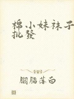 棉小妹袜子厂家批发