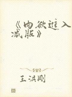 《肉欲进入无删减版》