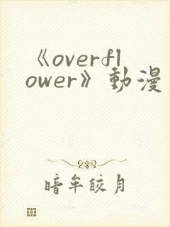 《overflower》动漫第1季免费观看全集