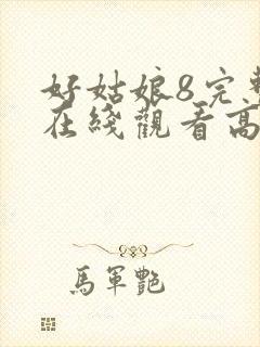 好姑娘8完整版在线观看高清