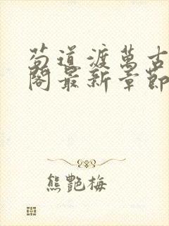 苟道渡万古笔趣阁最新章节免费阅读封面