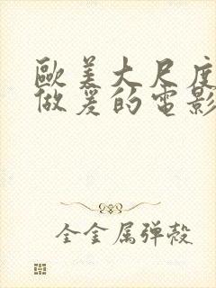 欧美大尺度床戏做爰的电影