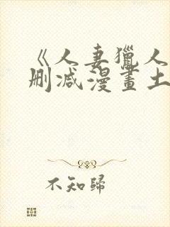 《人妻猎人》无删减漫画土豪