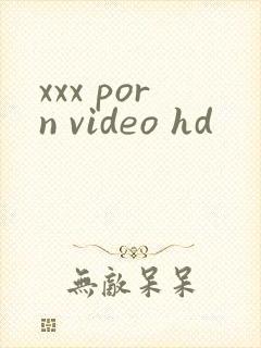 xxx porn video hd