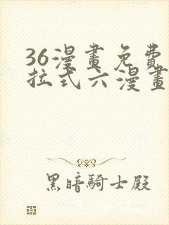 36漫画免费下拉式六漫画