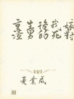 重生后我嫁给了渣男的死对头短剧在线