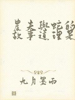 农夫与蛇的寓言故事道理是什么