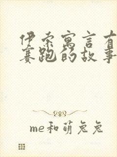 伊索寓言有龟兔赛跑的故事吗