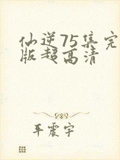 仙逆75集完整版超高清