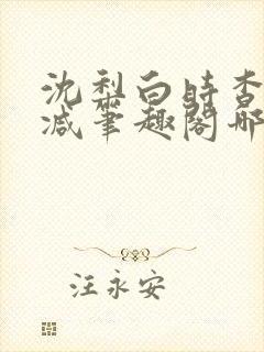 沈梨白时杳无删减笔趣阁哪里可以看