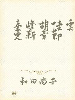 秦峰胡佳云刚刚更新章节