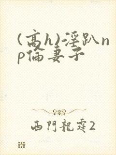 (高h)淫趴np伦妻子