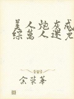 美人炮灰成为恋综万人迷免费阅读