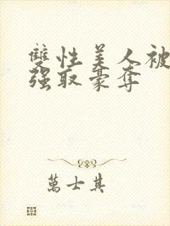 双性美人被校霸强取豪夺