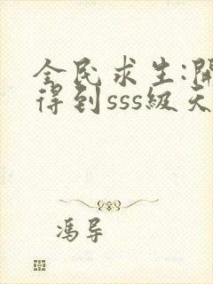 全民求生:开局得到sss级天赋全文免费阅读封面