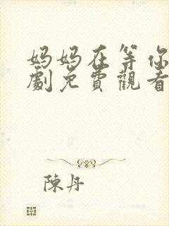 妈妈在等你电视剧免费观看全集多少集