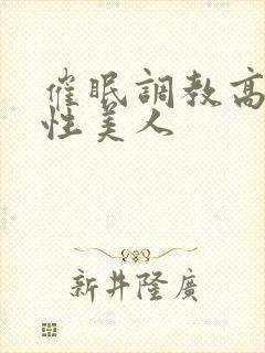 催眠调教高冷双性美人