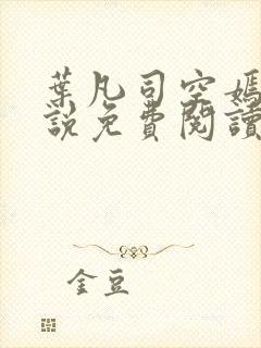 叶凡司空嫣然小说免费阅读无弹窗