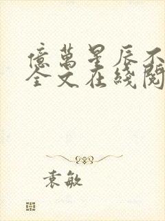 亿万星辰不及你全文在线阅读