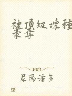 被顶级坏种强取豪夺