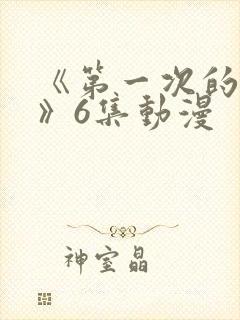 《第一次的人妻》6集动漫