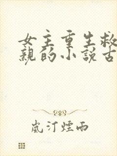 女主重生救了母亲的小说古言